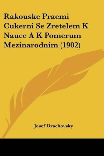 Cover image for Rakouske Praemi Cukerni Se Zretelem K Nauce A K Pomerum Mezinarodnim (1902)