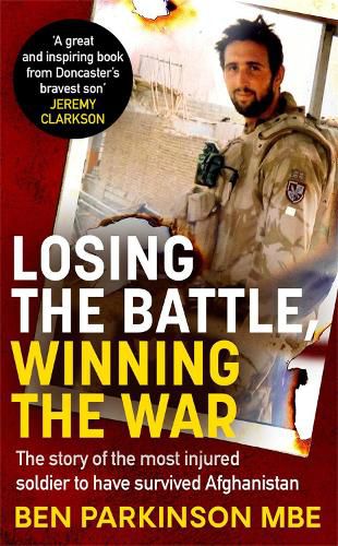 Cover image for Losing the Battle, Winning the War: THE PERFECT FATHER'S DAY GIFT: The story of the most injured soldier to have survived Afghanistan