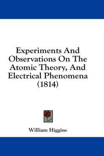 Cover image for Experiments and Observations on the Atomic Theory, and Electrical Phenomena (1814)