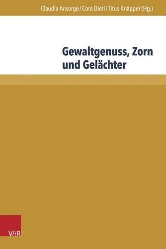 Cover image for Gewaltgenuss, Zorn Und Gelachter: Die Emotionale Seite Der Gewalt in Literatur Und Historiographie Des Mittelalters Und Der Fruhen Neuzeit