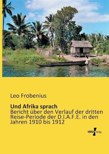 Cover image for Und Afrika sprach: Bericht uber den Verlauf der dritten Reise-Periode der D.I.A.F.E. in den Jahren 1910 bis 1912