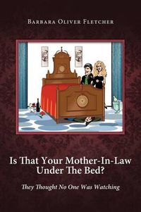 Cover image for Is That Your Mother-In-Law Under the Bed?: They Thought No One Was Watching