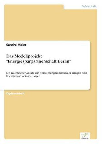 Cover image for Das Modellprojekt Energiesparpartnerschaft Berlin: Ein realistischer Ansatz zur Realisierung kommunaler Energie- und Energiekosteneinsparungen