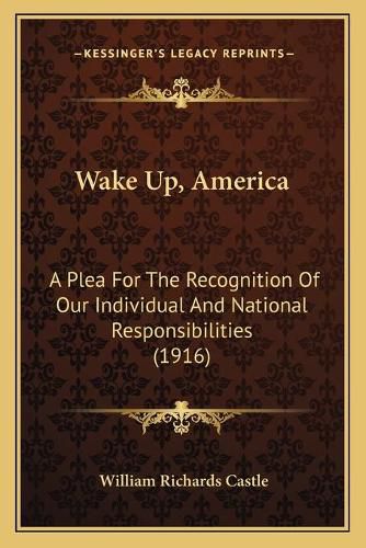 Cover image for Wake Up, America: A Plea for the Recognition of Our Individual and National Responsibilities (1916)