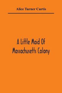 Cover image for A Little Maid Of Massachusetts Colony