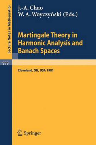 Martingale Theory in Harmonic Analysis and Banach Spaces: Proceedings of the NSF-CBMS Conference Held at the Cleveland State University, Cleveland, Ohio, July 13-17, 1981