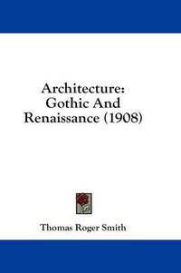 Cover image for Architecture: Gothic and Renaissance (1908)