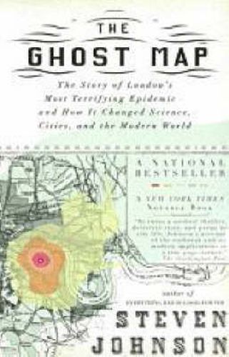 The Ghost Map: The Story of London's Most Terrifying Epidemic--and How It Changed Science, Cities, and the Modern World