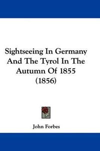 Cover image for Sightseeing In Germany And The Tyrol In The Autumn Of 1855 (1856)