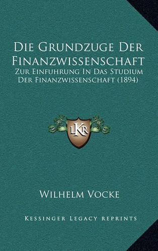 Die Grundzuge Der Finanzwissenschaft: Zur Einfuhrung in Das Studium Der Finanzwissenschaft (1894)