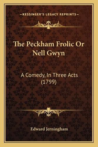 Cover image for The Peckham Frolic or Nell Gwyn: A Comedy, in Three Acts (1799)
