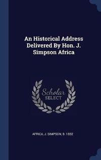 Cover image for An Historical Address Delivered by Hon. J. Simpson Africa