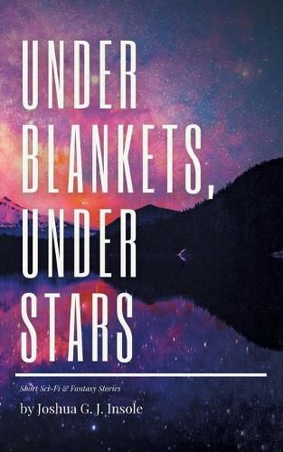 Cover image for Under Blankets, Under Stars: Short Sci-Fi & Fantasy Stories