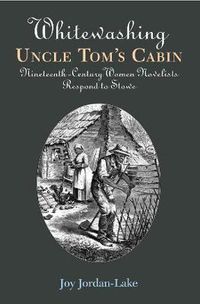 Cover image for Whitewashing Uncle Tom's Cabin: Nineteenth-Century Women Novelists Respond to Stowe