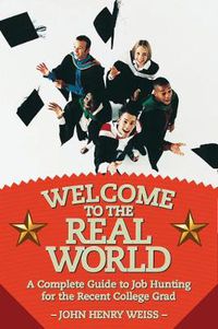 Cover image for Welcome to the Real World: A Complete Guide to Job Hunting for the Recent College Grad