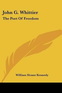 Cover image for John G. Whittier: The Poet of Freedom