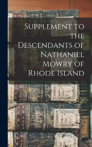 Cover image for Supplement to the Descendants of Nathaniel Mowry of Rhode Island