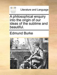 Cover image for A Philosophical Enquiry Into the Origin of Our Ideas of the Sublime and Beautiful.