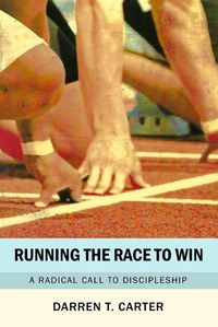 Cover image for Running The Race To Win: A Radical Call To Discipleship