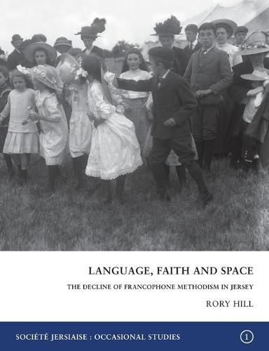 Language, Faith and Space: The Decline of Francophone Methodism in Jersey 1900-1950