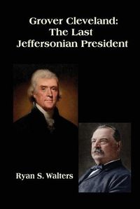 Cover image for Grover Cleveland: The Last Jeffersonian President