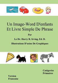 Cover image for Un Image-Word D'Enfants Et Livre Simple de Phrase: Version Francaise Categories Primaires