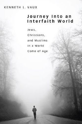 Journey Into an Interfaith World: Jews, Christians, and Muslims in a World Come of Age