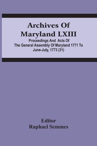 Cover image for Archives Of Maryland Lxiii; Proceedings And Acts Of The General Assembly Of Maryland 1771 To June-July, 1773 (31)