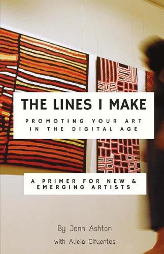 Cover image for The Lines I Make: Promoting Your Art in the Digital Age: A Primer for New and Emerging Artists