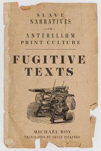 Cover image for Fugitive Texts: Slave Narratives in Antebellum Print Culture