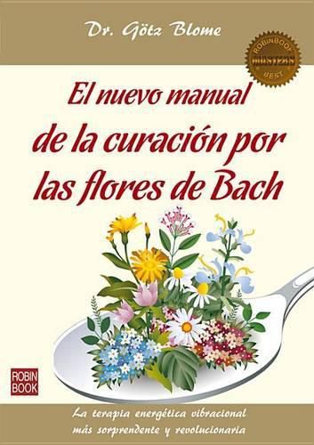 Cover image for El Nuevo Manual de la Curacion Por Las Flores de Bach: La Terapia Energetica Vibracional Mas Sorprendente Y Revolucionaria