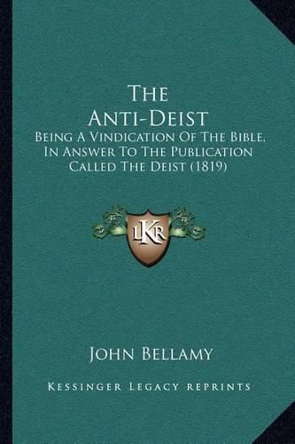 Cover image for The Anti-Deist: Being a Vindication of the Bible, in Answer to the Publication Called the Deist (1819)