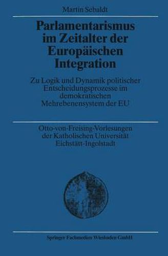 Cover image for Parlamentarismus Im Zeitalter Der Europaischen Integration: Zu Logik Und Dynamik Politischer Entscheidungsprozesse Im Demokratischen Mehrebenensystem Der Eu