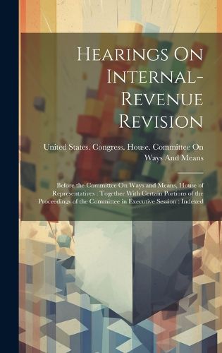 Cover image for Hearings On Internal-Revenue Revision