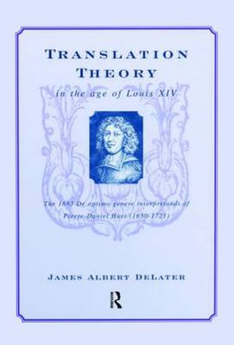 Translation Theory in the Age of Louis XIV: The 1683 De optimo genere interpretandi (On the best kind of translating) of Pierre-Daniel Huet (1630-1721)