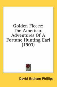 Cover image for Golden Fleece: The American Adventures of a Fortune Hunting Earl (1903)