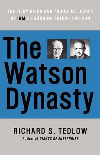 Cover image for The Watson Dynasty: The Fiery Reign and Troubled Legacy of IBM's Founding Father and Son