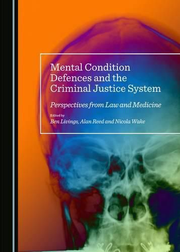 Mental Condition Defences and the Criminal Justice System: Perspectives from Law and Medicine