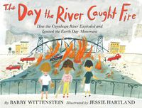 Cover image for The Day the River Caught Fire: How the Cuyahoga River Exploded and Ignited the Earth Day Movement