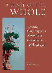 Cover image for A Sense Of The Whole: Reading Gary Snyder's Mountains and Rivers Without End