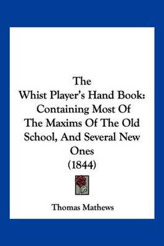 The Whist Player's Hand Book: Containing Most of the Maxims of the Old School, and Several New Ones (1844)