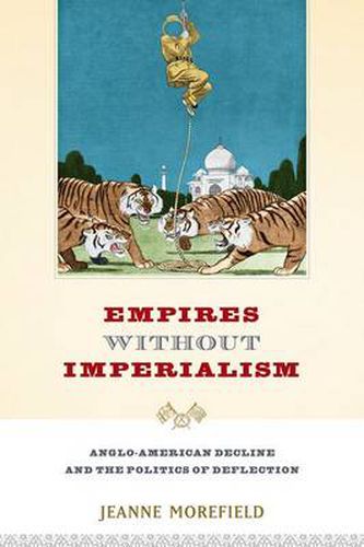 Cover image for Empires Without Imperialism: Anglo-American Decline and the Politics of Deflection