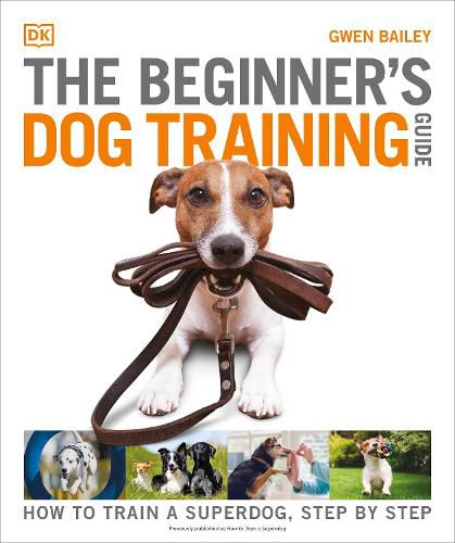Cover image for The Beginner's Dog Training Guide: How to Train a Superdog, Step by Step