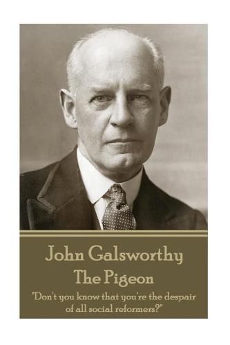 Cover image for John Galsworthy - The Pigeon: Don't you know that you're the despair of all social reformers?