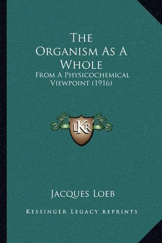 Cover image for The Organism as a Whole: From a Physicochemical Viewpoint (1916)