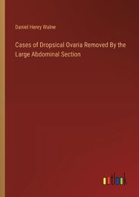 Cover image for Cases of Dropsical Ovaria Removed By the Large Abdominal Section