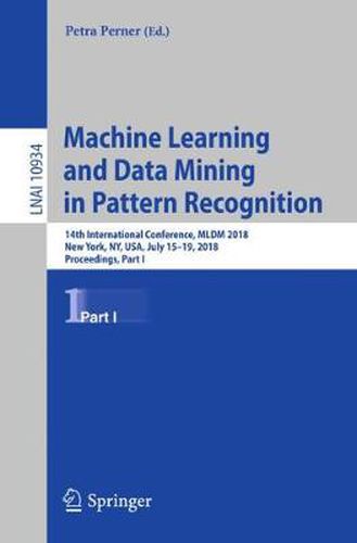 Cover image for Machine Learning and Data Mining in Pattern Recognition: 14th International Conference, MLDM 2018, New York, NY, USA, July 15-19, 2018, Proceedings, Part I