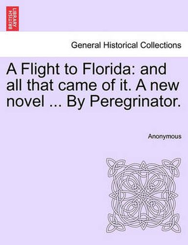 Cover image for A Flight to Florida: And All That Came of It. a New Novel ... by Peregrinator. Vol. I