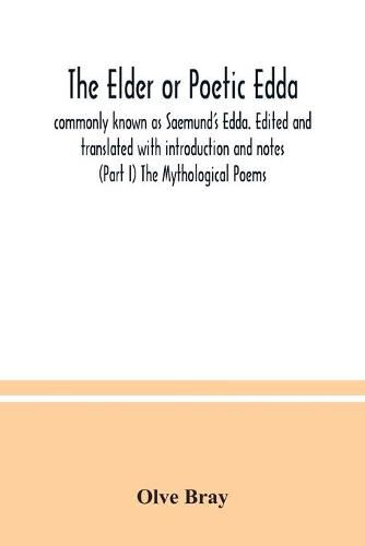 Cover image for The Elder or Poetic Edda; commonly known as Saemund's Edda. Edited and translated with introduction and notes (Part I) The Mythological Poems