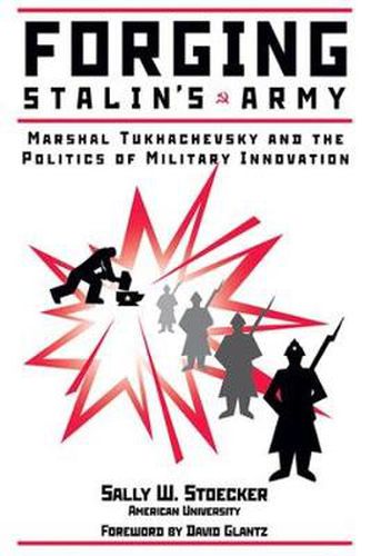 Cover image for Forging Stalin's Army: Marshal Tukhachevsky And The Politics Of Military Innovation